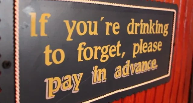 Sign: "If you're drinking to forget, please pay in advance."